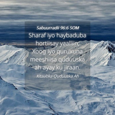 Picture 04 - Sabuurradii 96:6 SOM - Sharaf iyo haybaduba hortiisay yaalliin, Xoog iyo - Bible Verse Picture
