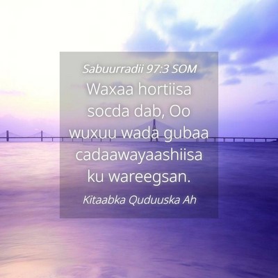 Picture 04 - Sabuurradii 97:3 SOM - Waxaa hortiisa socda dab, Oo wuxuu wada gubaa - Bible Verse Picture