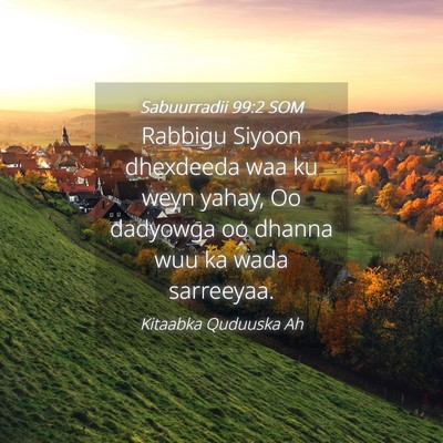 Picture 04 - Sabuurradii 99:2 SOM - Rabbigu Siyoon dhexdeeda waa ku weyn yahay, Oo - Bible Verse Picture