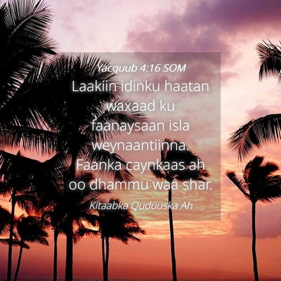 Picture 04 - Yacquub 4:16 SOM - Laakiin idinku haatan waxaad ku faanaysaan isla - Bible Verse Picture