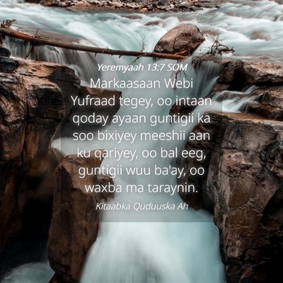 Picture 04 - Yeremyaah 13:7 SOM - Markaasaan Webi Yufraad tegey, oo intaan qoday - Bible Verse Picture