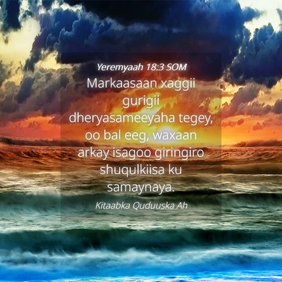 Picture 04 - Yeremyaah 18:3 SOM - Markaasaan xaggii gurigii dheryasameeyaha tegey, - Bible Verse Picture