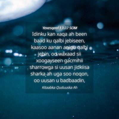 Picture 04 - Yexesqeel 13:22 SOM - Idinku kan xaqa ah been baad ku qalbi jebiseen, - Bible Verse Picture