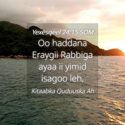 Picture 04 - Yexesqeel 24:15 SOM - Oo haddana Eraygii Rabbiga ayaa ii yimid isagoo - Bible Verse Picture