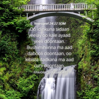 Picture 04 - Yexesqeel 24:22 SOM - Oo idinkuna sidaan yeelay oo kale ayaad yeeli - Bible Verse Picture