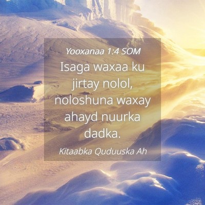 Picture 04 - Yooxanaa 1:4 SOM - Isaga waxaa ku jirtay nolol, noloshuna waxay - Bible Verse Picture