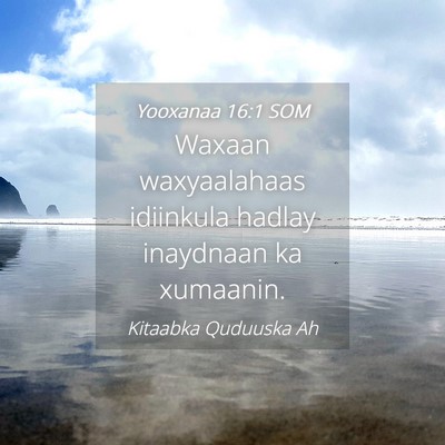 Picture 04 - Yooxanaa 16:1 SOM - Waxaan waxyaalahaas idiinkula hadlay inaydnaan ka - Bible Verse Picture