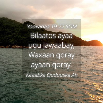 Picture 04 - Yooxanaa 19:22 SOM - Bilaatos ayaa ugu jawaabay, Waxaan qoray ayaan - Bible Verse Picture