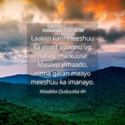 Picture 04 - Yooxanaa 7:27 SOM - Laakiin kani meeshuu ka yimid waannu og nahay, - Bible Verse Picture