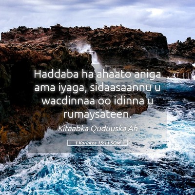 Picture 05 - 1 Korintos 15:11 SOM - Haddaba ha ahaato aniga ama iyaga, sidaasaannu u - Bible Verse Picture