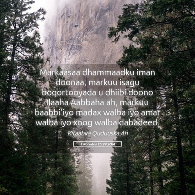Picture 05 - 1 Korintos 15:24 SOM - Markaasaa dhammaadku iman doonaa, markuu isagu - Bible Verse Picture