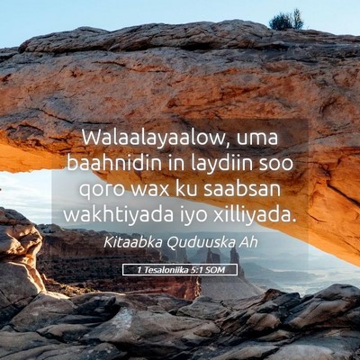 Picture 05 - 1 Tesaloniika 5:1 SOM - Walaalayaalow, uma baahnidin in laydiin soo qoro - Bible Verse Picture