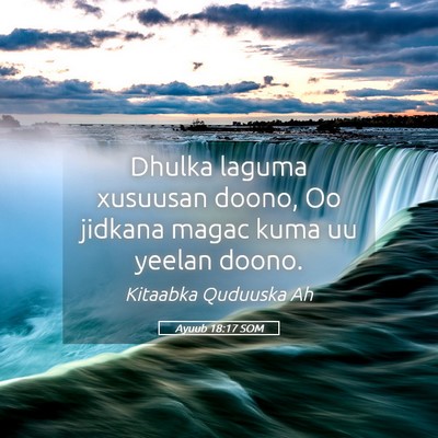 Picture 05 - Ayuub 18:17 SOM - Dhulka laguma xusuusan doono, Oo jidkana magac - Bible Verse Picture