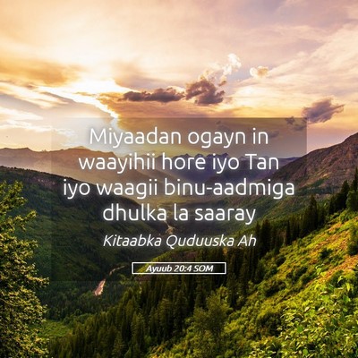 Picture 05 - Ayuub 20:4 SOM - Miyaadan ogayn in waayihii hore iyo Tan iyo - Bible Verse Picture