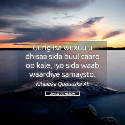 Picture 05 - Ayuub 27:18 SOM - Gurigiisa wuxuu u dhisaa sida buul caaro oo kale, - Bible Verse Picture