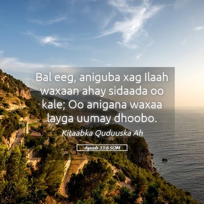 Picture 05 - Ayuub 33:6 SOM - Bal eeg, aniguba xag Ilaah waxaan ahay sidaada oo - Bible Verse Picture