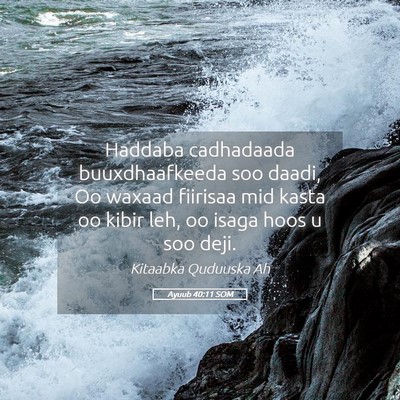 Picture 05 - Ayuub 40:11 SOM - Haddaba cadhadaada buuxdhaafkeeda soo daadi, Oo - Bible Verse Picture