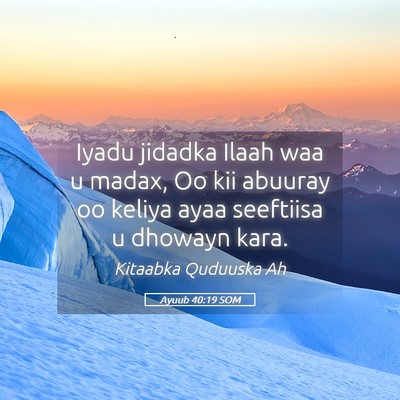 Picture 05 - Ayuub 40:19 SOM - Iyadu jidadka Ilaah waa u madax, Oo kii abuuray - Bible Verse Picture
