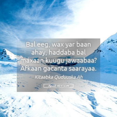 Picture 05 - Ayuub 40:4 SOM - Bal eeg, wax yar baan ahay, haddaba bal maxaan - Bible Verse Picture