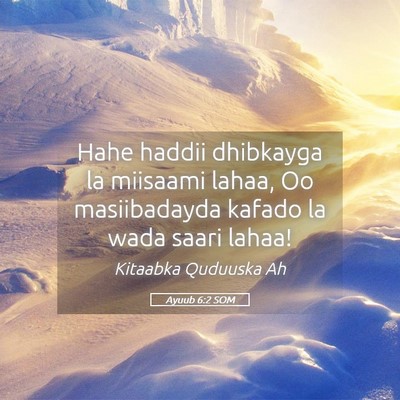 Picture 05 - Ayuub 6:2 SOM - Hahe haddii dhibkayga la miisaami lahaa, Oo - Bible Verse Picture