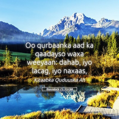 Picture 05 - Baxniintii 25:3 SOM - Oo qurbaanka aad ka qaadayso waxa weeyaan: dahab, - Bible Verse Picture