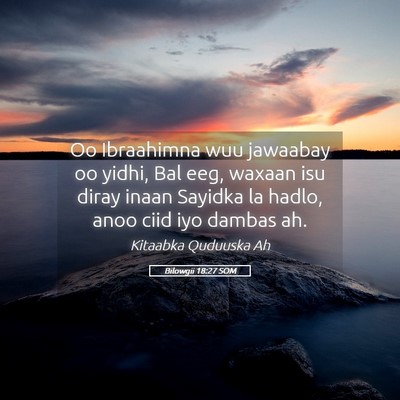 Picture 05 - Bilowgii 18:27 SOM - Oo Ibraahimna wuu jawaabay oo yidhi, Bal eeg, - Bible Verse Picture