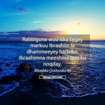 Picture 05 - Bilowgii 18:33 SOM - Rabbiguna wuu iska tegey markuu Ibraahim la - Bible Verse Picture