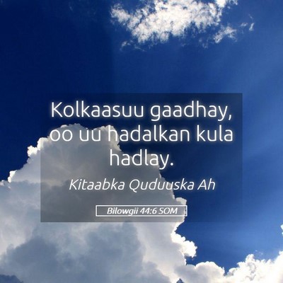 Picture 05 - Bilowgii 44:6 SOM - Kolkaasuu gaadhay, oo uu hadalkan kula - Bible Verse Picture