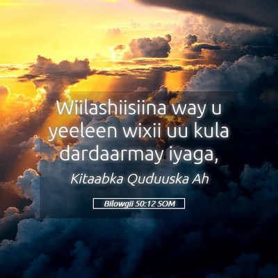 Picture 05 - Bilowgii 50:12 SOM - Wiilashiisiina way u yeeleen wixii uu kula - Bible Verse Picture