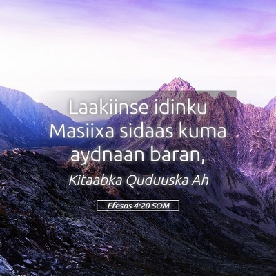 Picture 05 - Efesos 4:20 SOM - Laakiinse idinku Masiixa sidaas kuma aydnaan - Bible Verse Picture