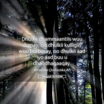 Picture 05 - Ishacyaah 24:19 SOM - Dhulkii dhammaantiis wuu dumay, oo dhulkii - Bible Verse Picture