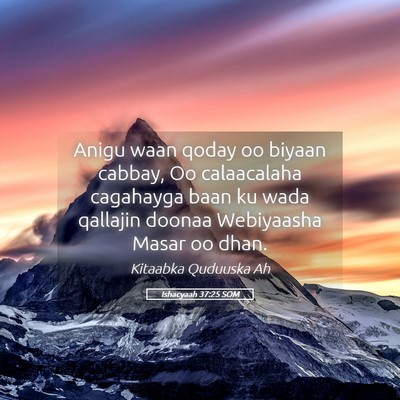 Picture 05 - Ishacyaah 37:25 SOM - Anigu waan qoday oo biyaan cabbay, Oo calaacalaha - Bible Verse Picture