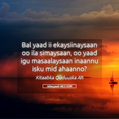 Picture 05 - Ishacyaah 46:5 SOM - Bal yaad ii ekaysiinaysaan oo ila simaysaan, oo - Bible Verse Picture
