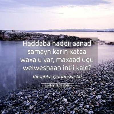 Picture 05 - Luukos 12:26 SOM - Haddaba haddii aanad samayn karin xataa waxa u - Bible Verse Picture