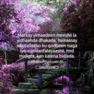 Picture 05 - Luukos 23:33 SOM - Markay yimaadeen meeshii la yidhaahda dhakada, - Bible Verse Picture