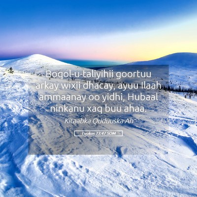 Picture 05 - Luukos 23:47 SOM - Boqol-u-taliyihii goortuu arkay wixii dhacay, - Bible Verse Picture