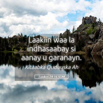 Picture 05 - Luukos 24:16 SOM - Laakiin waa la indhasaabay si aanay u - Bible Verse Picture