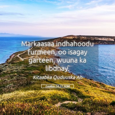 Picture 05 - Luukos 24:31 SOM - Markaasaa indhahoodu furmeen, oo isagay garteen, - Bible Verse Picture