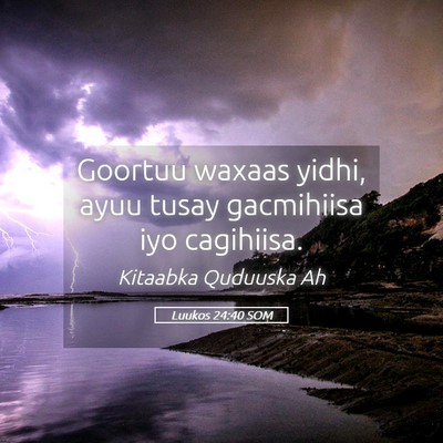 Picture 05 - Luukos 24:40 SOM - Goortuu waxaas yidhi, ayuu tusay gacmihiisa iyo - Bible Verse Picture