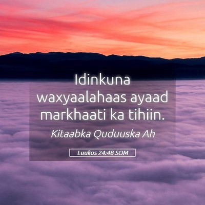 Picture 05 - Luukos 24:48 SOM - Idinkuna waxyaalahaas ayaad markhaati ka - Bible Verse Picture