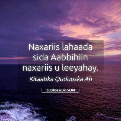 Picture 05 - Luukos 6:36 SOM - Naxariis lahaada sida Aabbihiin naxariis u - Bible Verse Picture