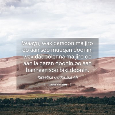 Picture 05 - Luukos 8:17 SOM - Waayo, wax qarsoon ma jiro oo aan soo muuqan - Bible Verse Picture