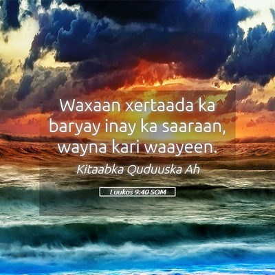 Picture 05 - Luukos 9:40 SOM - Waxaan xertaada ka baryay inay ka saaraan, wayna - Bible Verse Picture