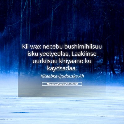 Picture 05 - Maahmaahyadii 26:24 SOM - Kii wax necebu bushimihiisuu isku yeelyeelaa, - Bible Verse Picture