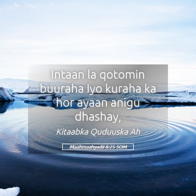 Picture 05 - Maahmaahyadii 8:25 SOM - Intaan la qotomin buuraha Iyo kuraha ka hor ayaan - Bible Verse Picture