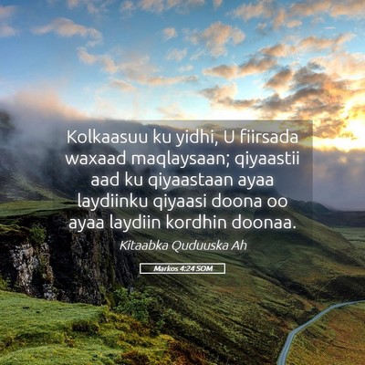 Picture 05 - Markos 4:24 SOM - Kolkaasuu ku yidhi, U fiirsada waxaad maqlaysaan; - Bible Verse Picture