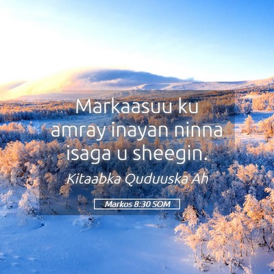 Picture 05 - Markos 8:30 SOM - Markaasuu ku amray inayan ninna isaga u - Bible Verse Picture