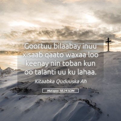 Picture 05 - Matayos 18:24 SOM - Goortuu bilaabay inuu xisaab qaato waxaa loo - Bible Verse Picture