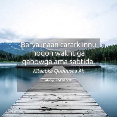 Picture 05 - Matayos 24:20 SOM - Barya inaan cararkiinnu noqon wakhtiga qabowga - Bible Verse Picture