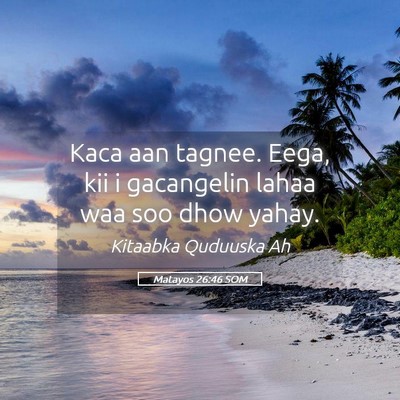 Picture 05 - Matayos 26:46 SOM - Kaca aan tagnee. Eega, kii i gacangelin lahaa waa - Bible Verse Picture
